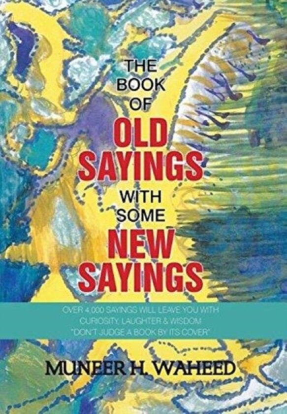 The Book of Old Sayings with Some New Sayings av Muneer H Waheed (Hardcover)