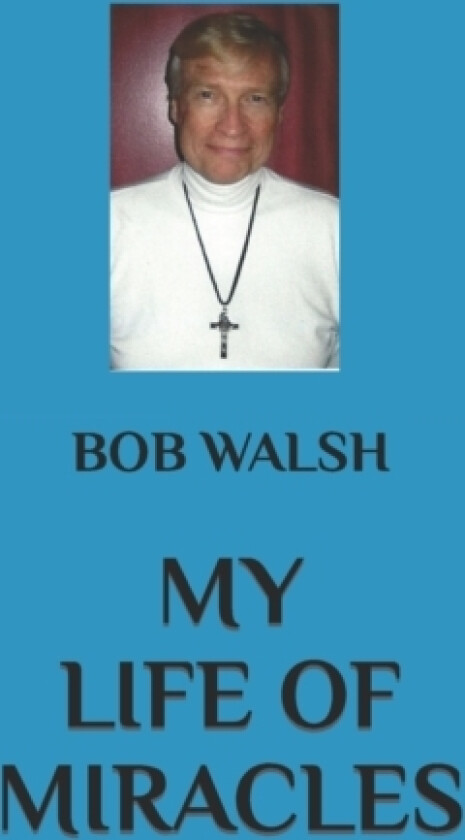 My Life of Miracles av Bob Walsh (Paperback)