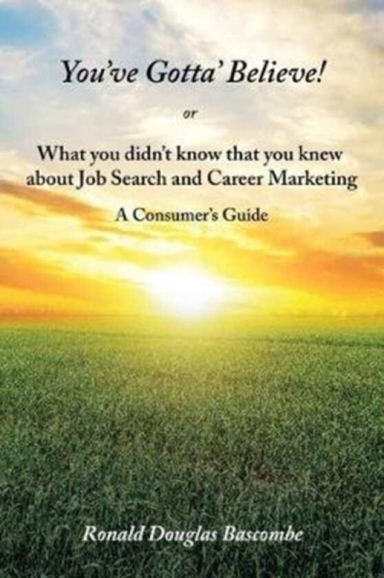 You've Gotta' Believe! or What you didn't know that you knew about Job Search and Career Marketing av Ronald Douglas Bascombe (Paperback)