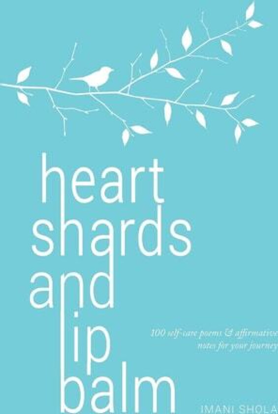 heart shards and lip balm: 100 self-care poems & affirmative notes for your journey av Imani Shola (Paperback)