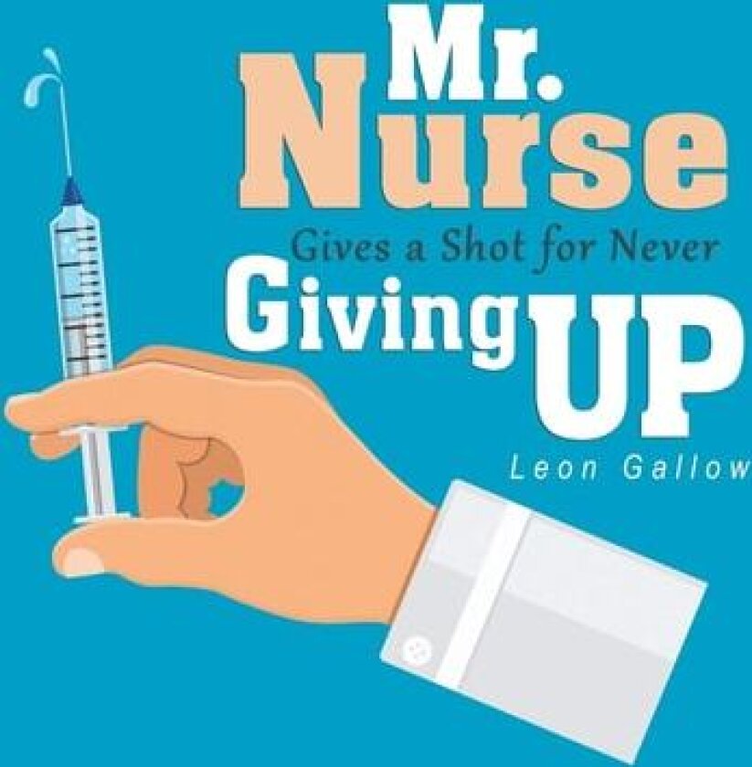 Mr. Nurse Gives a Shot for Never Giving Up av Leon Gallow (Paperback)