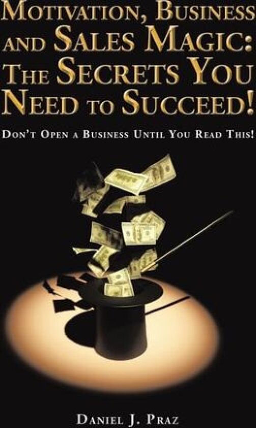 Motivation, Business and Sales Magic av Daniel J Praz (Hardcover)