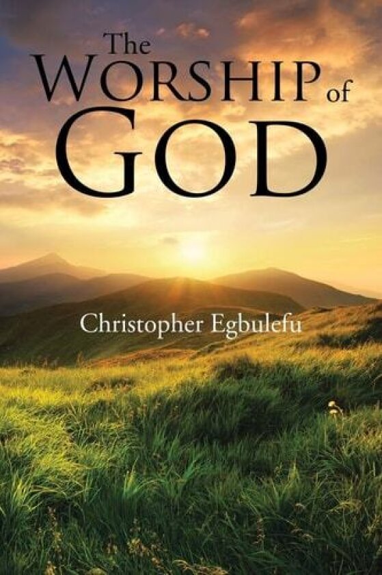 The Worship of God av Christopher Egbulefu (Paperback)