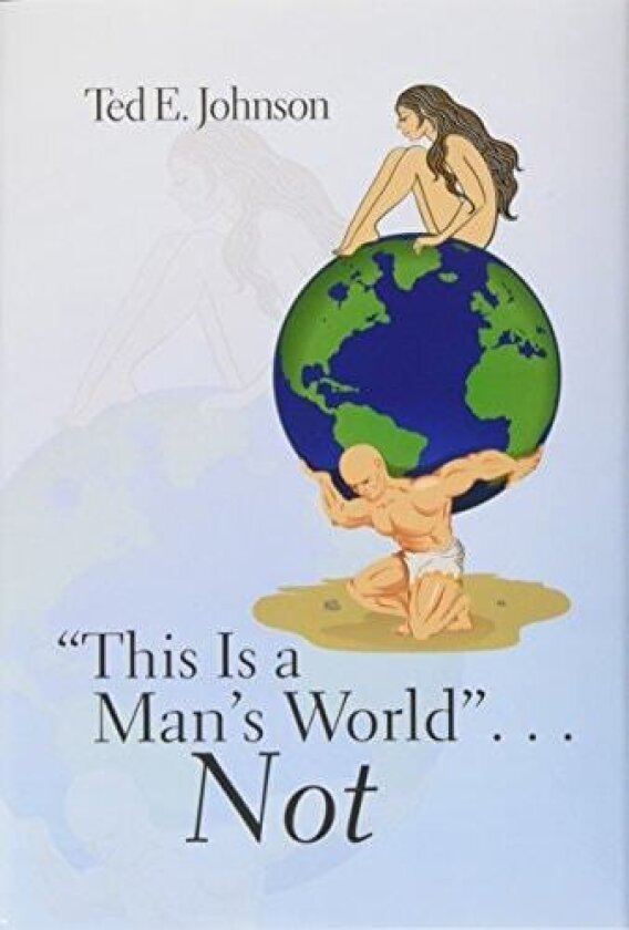 "This Is a Man's World" . . . Not av Ted E Johnson (Hardcover)