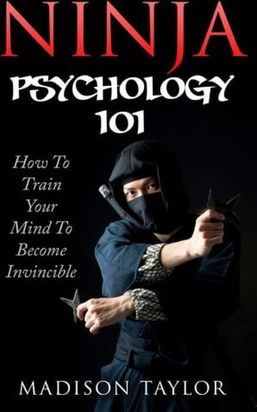 Ninja Psychology 101: Learn How To Train Your Mind To Become Invincible av Madison Taylor (Paperback)