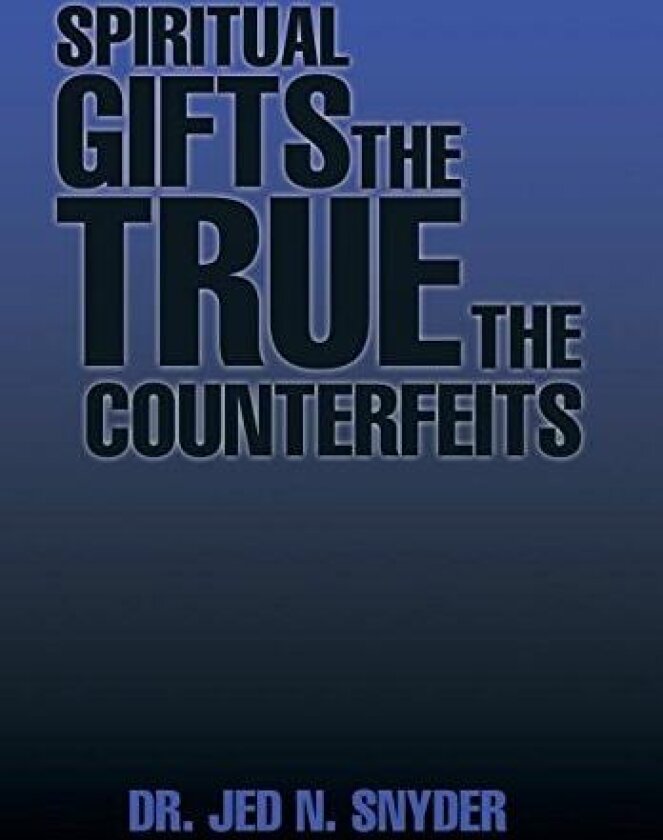 Spiritual Gifts The True The Counterfeits av Dr Jed N Snyder (Hardcover)