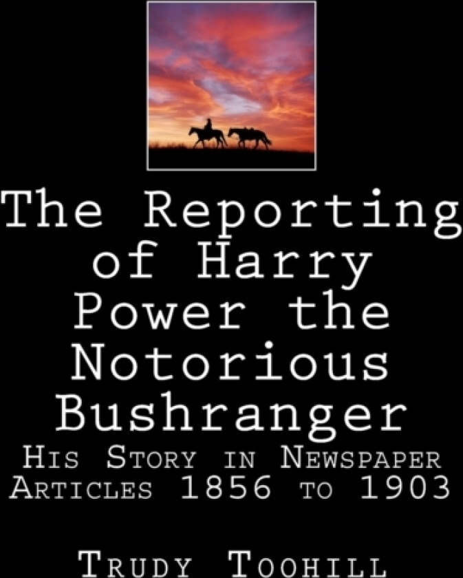 The Reporting of Harry Power the Notorious Bushranger av Trudy Toohill (Paperback)