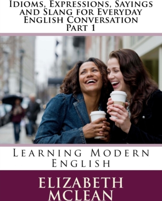 Idioms, Expressions, Sayings and Slang for Everyday English Conversation av Elizabeth Alena McLean (Paperback)