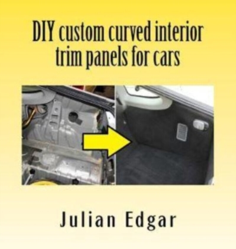 DIY custom curved interior trim panels for cars av Julian Edgar (Paperback)