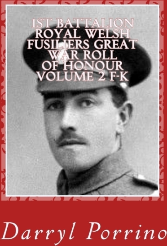 1st Battalion Royal Welsh Fusiliers Great War Roll Of Honour Volume 2 F-K av Darryl Porrino (Paperback)