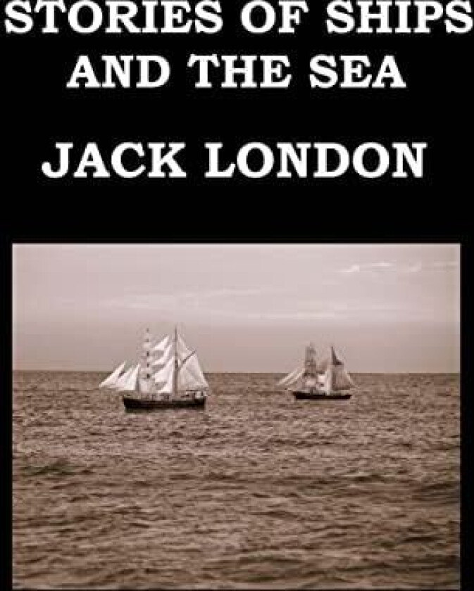 STORIES OF SHIPS AND THE SEA Jack London: Large Print Edition - Short Story Collection av Jack London (Paperback)