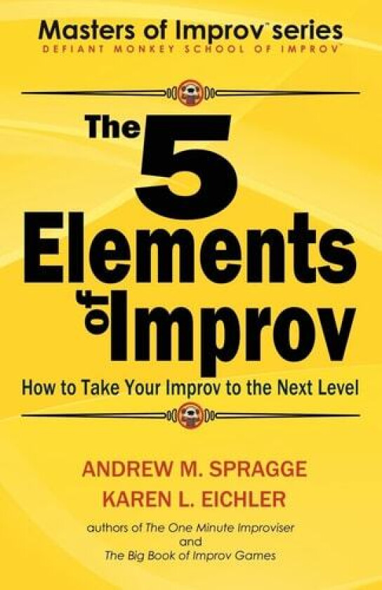 The 5 Elements of Improv: How to Take Your Improv to the Next Level (Masters of Improv) av Andrew M Spragge, Karen L Eichler (Paperback)