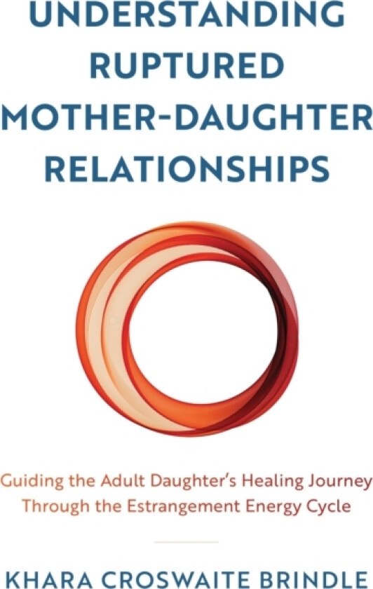 Understanding Ruptured Mother-Daughter Relationships av Khara Croswaite Brindle (Hardcover)