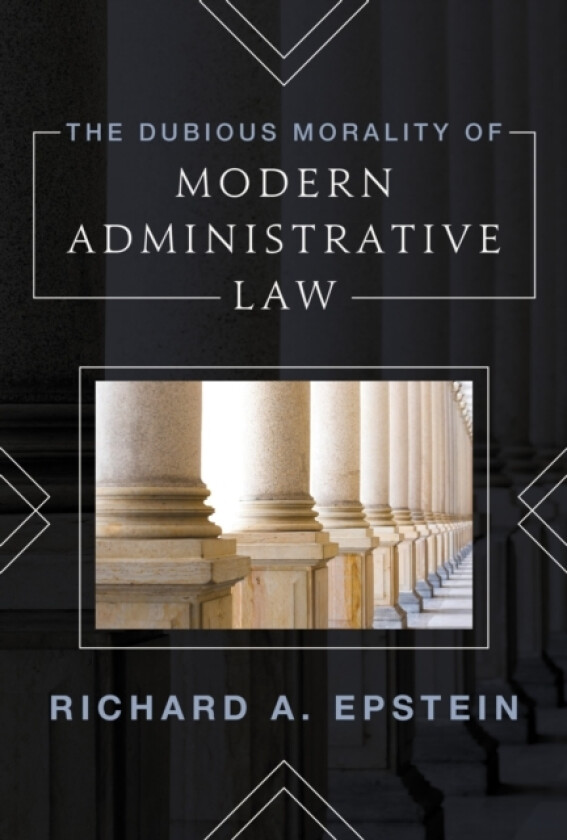 The Dubious Morality of Modern Administrative Law av Richard Epstein (Hardcover)