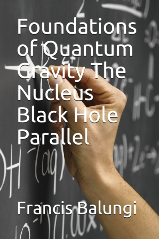 Foundations of Quantum Gravity The Nucleus Black Hole Parallel av Francis Balungi (Paperback)