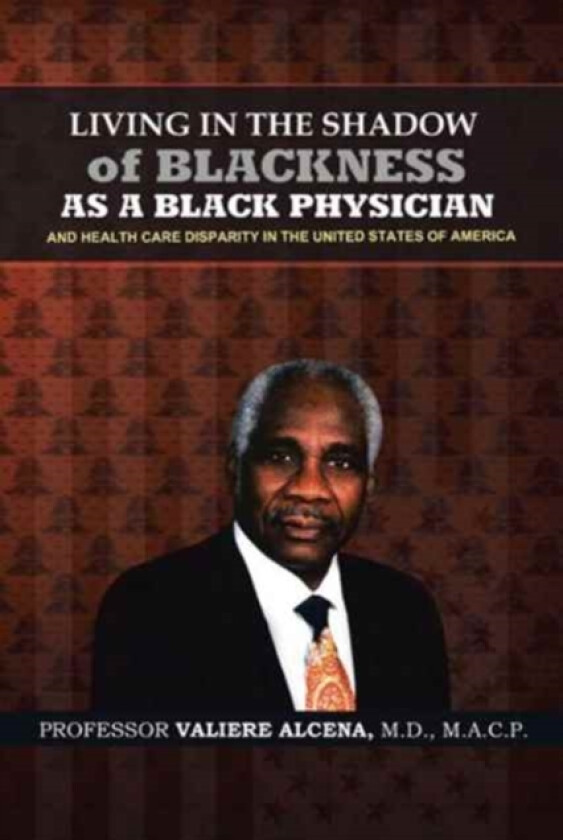 Living in the Shadow of Blackness as a Black Physician and Healthcare Disparity in the United States of America av Macp M D Alcena (Paperback)