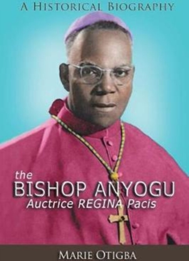 The Bishop Anyogu-Auctrice REGINA Pacis av Marie Otigba (Paperback)