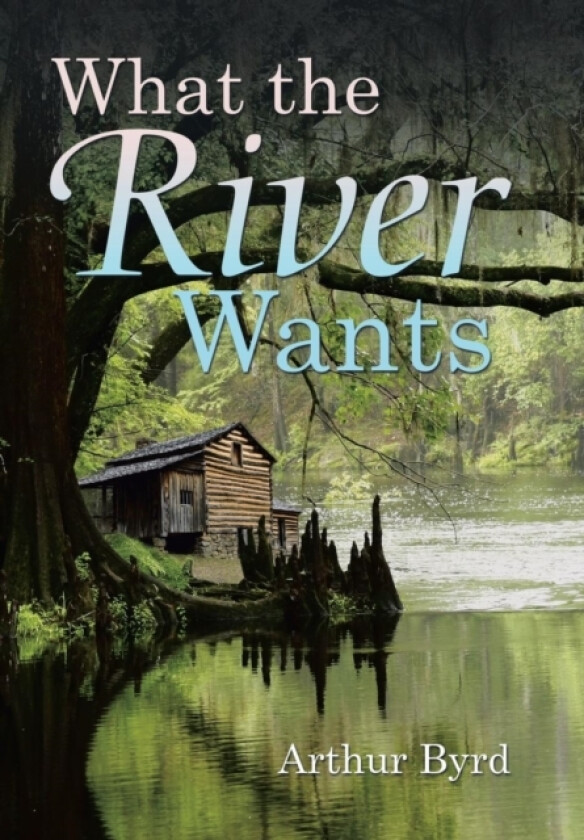 What the River Wants av Arthur Byrd (Hardcover)