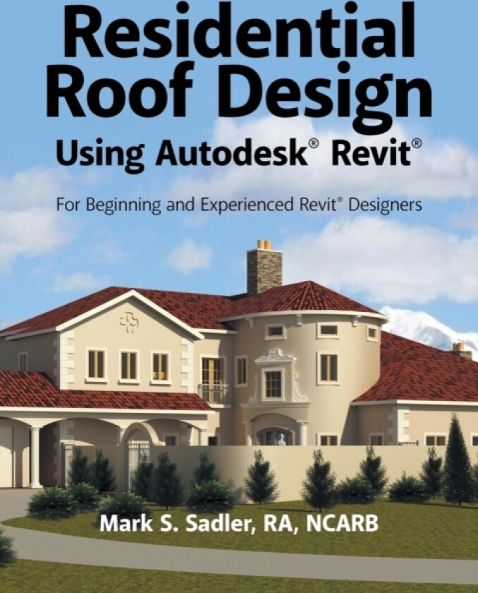 Residential Roof Design Using Autodesk(R) Revit(R) av Mark S Sadler Ra Ncarb (Paperback)