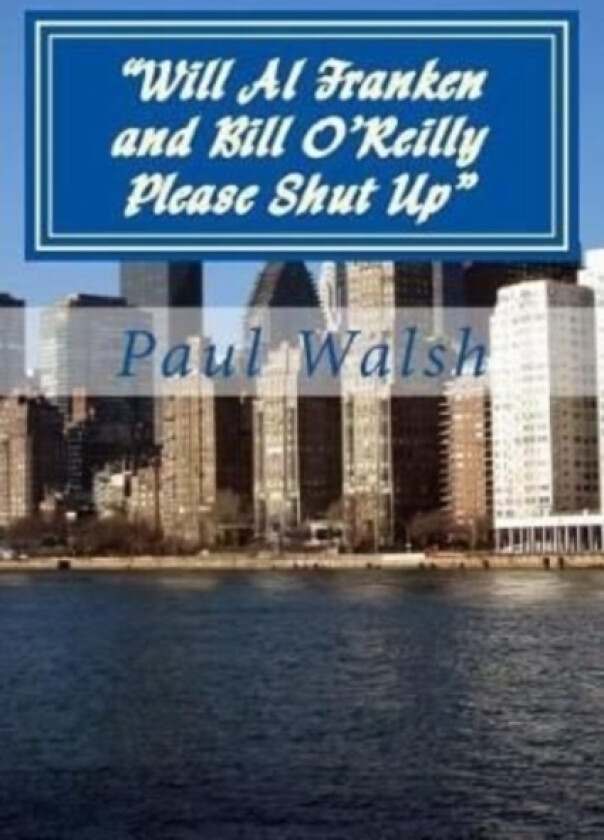 Will Al Franken and Bill O'Reilly Please Shut Up av Paul A Walsh Esq, Paul a Walsh (Paperback)
