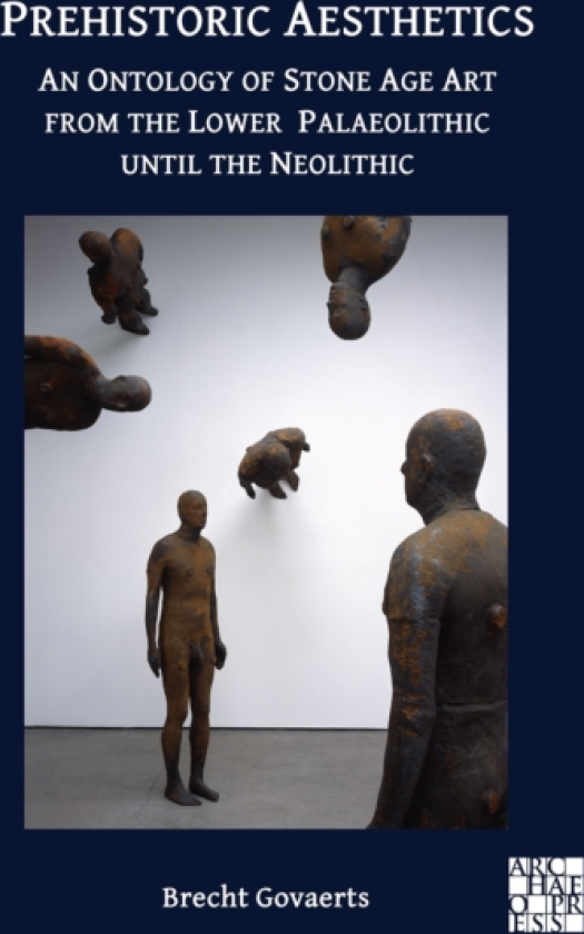 Prehistoric Aesthetics An Ontology of Stone Age Art from the Lower Palaeolithic until the Neolithic