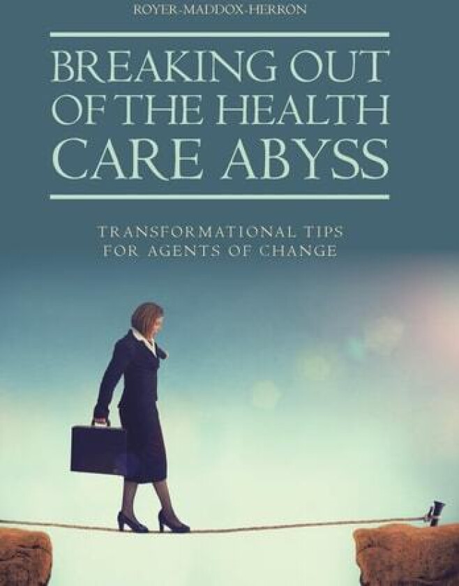 Breaking Out of the Health Care Abyss: Transformational Tips for Agents of Change av Royer-Maddox-Herron (Hardcover)