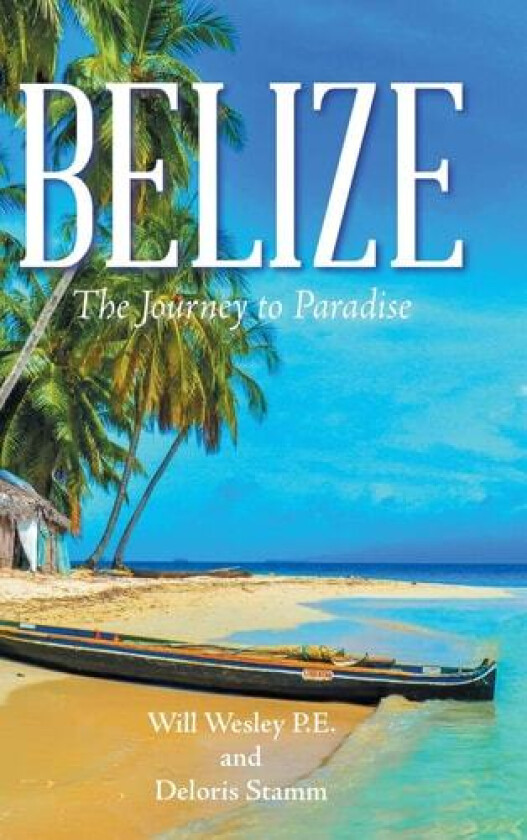 Belize: The Journey to Paradise av Will Wesley P.E, Deloris Stamm (Hardcover)