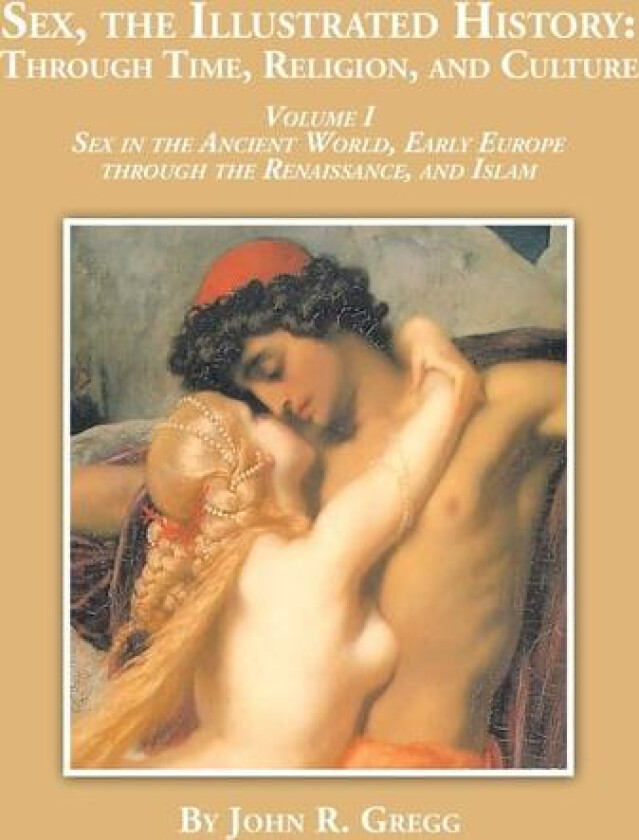 Sex, the Illustrated History: Through Time, Religion and Culture av John R. Gregg (Paperback)