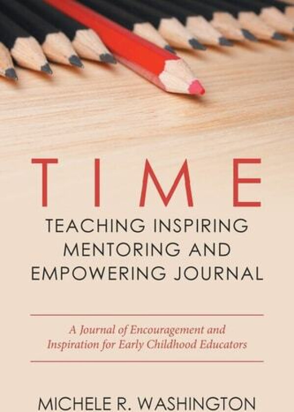 Time---Teaching Inspiring Mentoring and Empowering Journal: A Journal of Encouragement and Inspiration for Early Childhood Educators av Michele R Washington (Paperback)