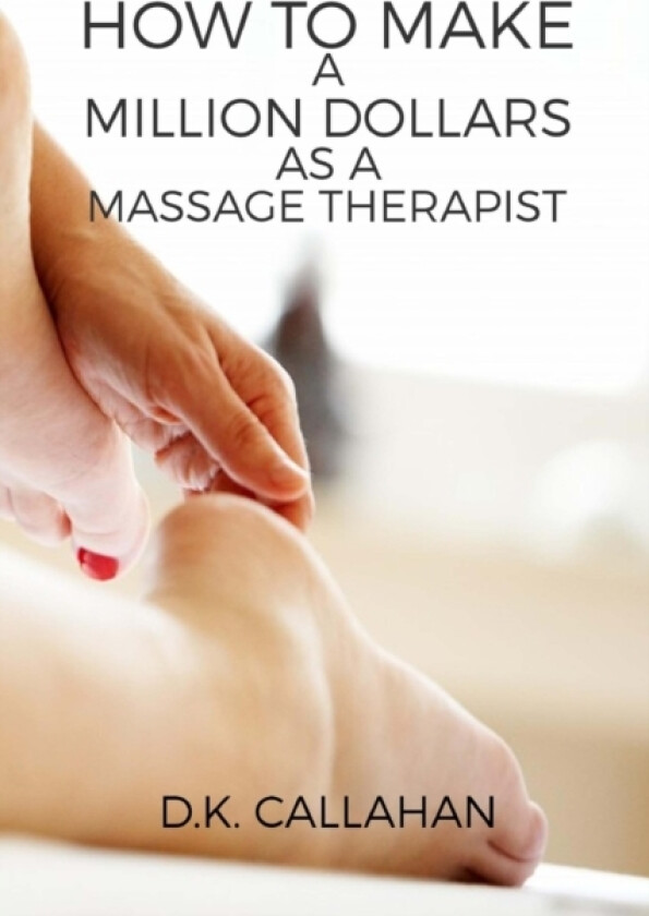 How to Make a Million Dollars as a Massage Therapist av D K Callahan (Paperback)
