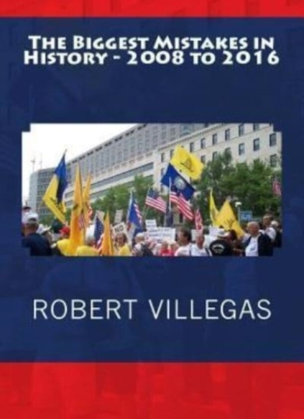 The Biggest Mistakes in History - 2008 to 2016 av Robert Villegas (Paperback)