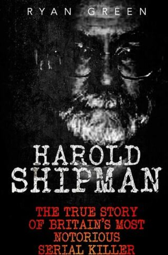 Harold Shipman: The True Story of Britain's Most Notorious Serial Killer (True Crime) av Ryan Green (Paperback)