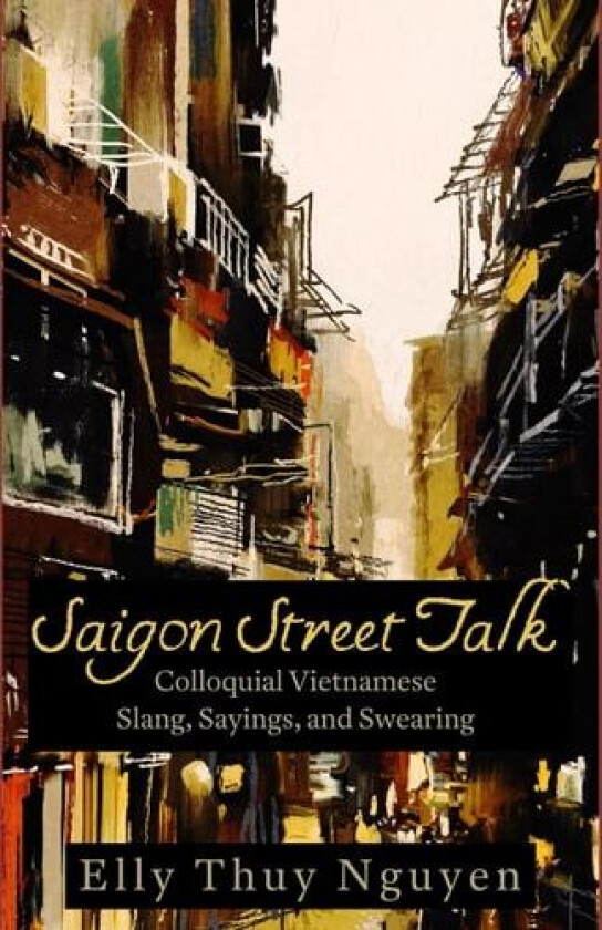 Saigon Street Talk: Colloquial Vietnamese Slang, Sayings, and Swearing (My Saigon) av Elly Thuy Nguyen (Paperback)