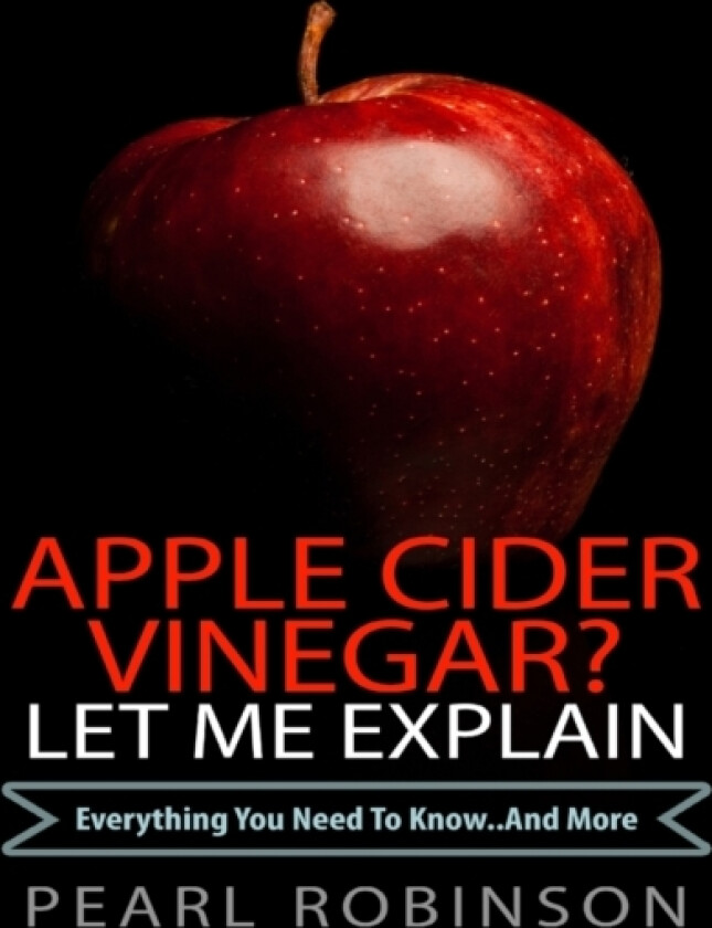 Apple Cider Vinegar? Let Me Explain av Pearl Robinson (Paperback)