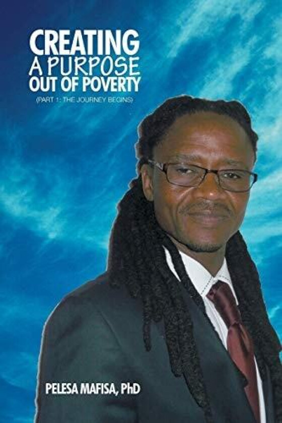Creating a Purpose out of Poverty: Part 1: The Journey Begins av Pelesa Mafisa PhD (Paperback)