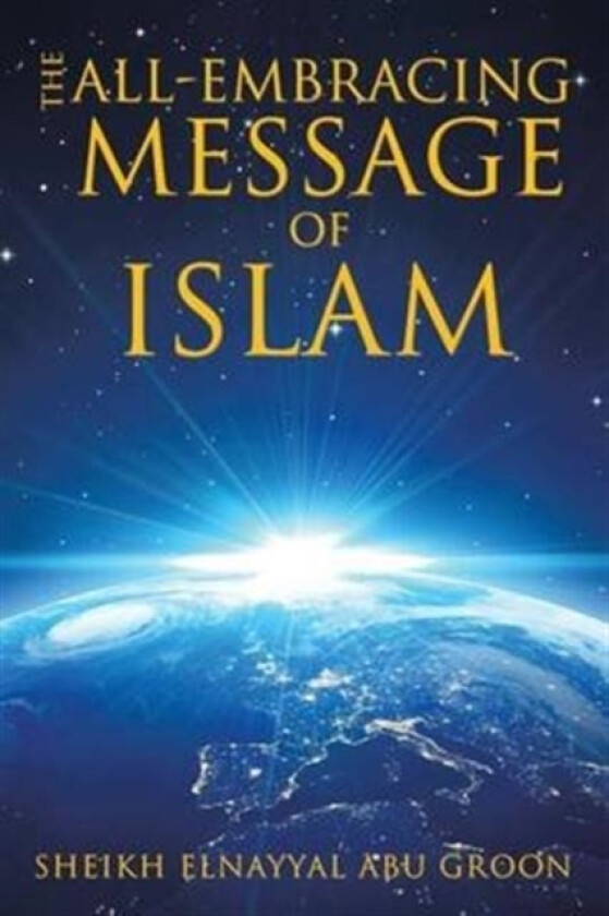 The All-Embracing Message of Islam av Sheikh Elnayyal Abu Groon (Paperback)