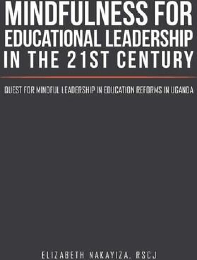Mindfulness for Educational Leadership in the 21st Century av Elizabeth Nakayiza RSCJ (Ph.D) (Paperback)