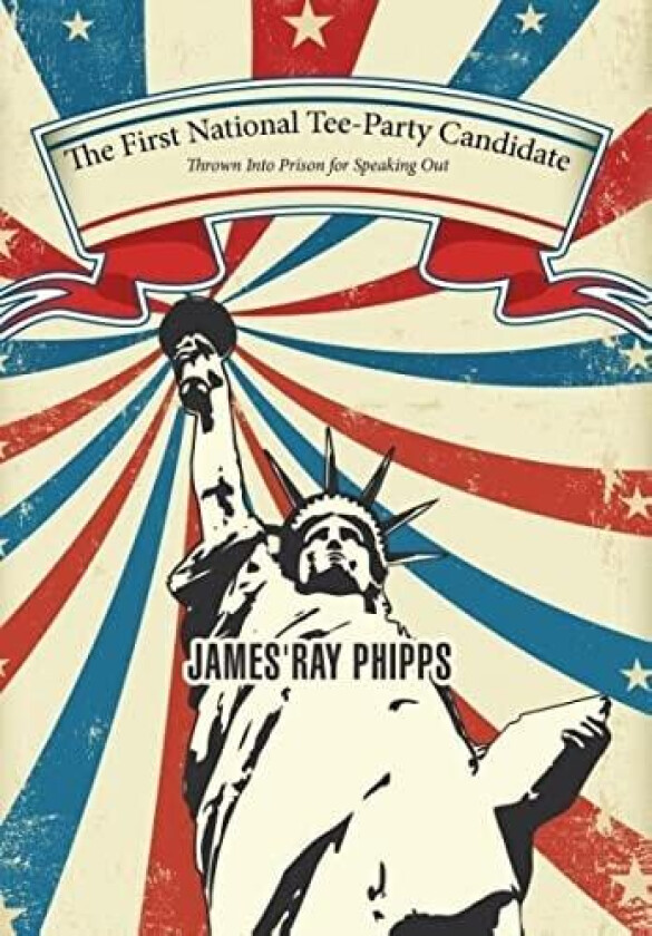 The First National Tee-Party Candidate av James Ray Phipps (Hardcover)