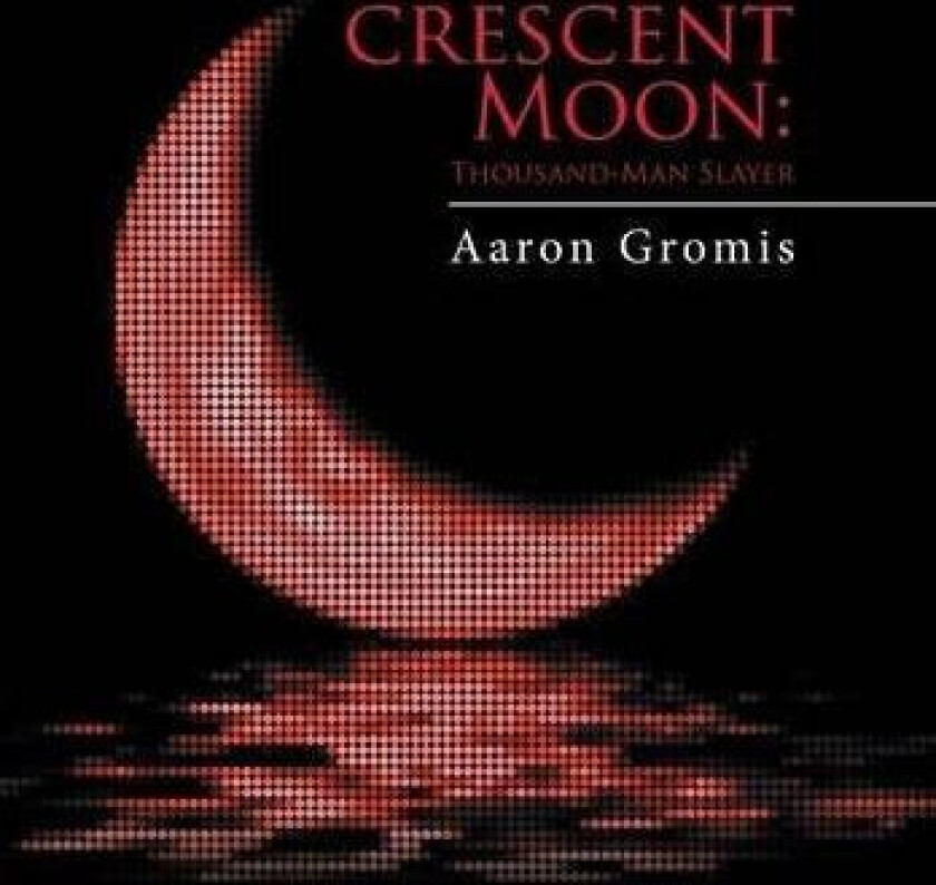 Crescent Moon: Thousand-Man Slayer av Aaron Gromis (Hardcover)