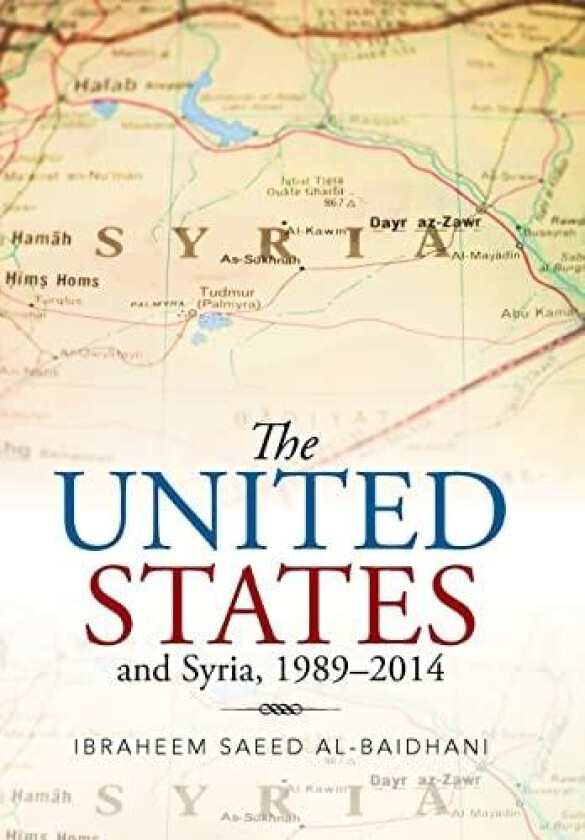 The United States and Syria, 1989-2014 av Ibraheem Saeed Al-Baidhani (Hardcover)