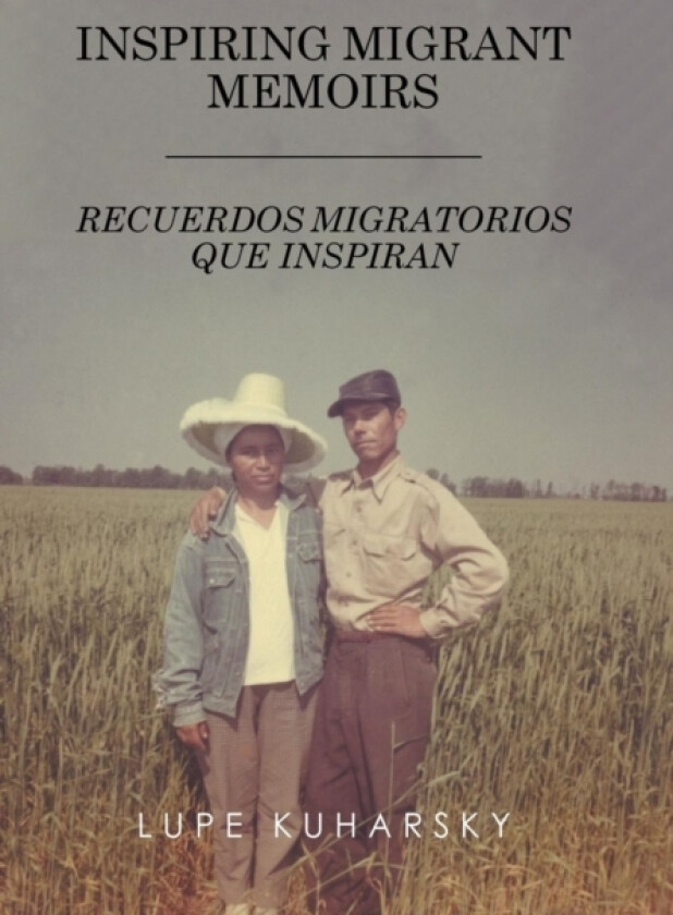 Inspiring Migrant Memoirs - Recuerdos Migratorios Que Inspiran av Lupe Kuharsky (Hardcover)