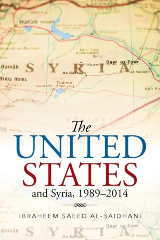 The United States and Syria, 1989-2014 av Ibraheem Saeed Al-Baidhani (Paperback)