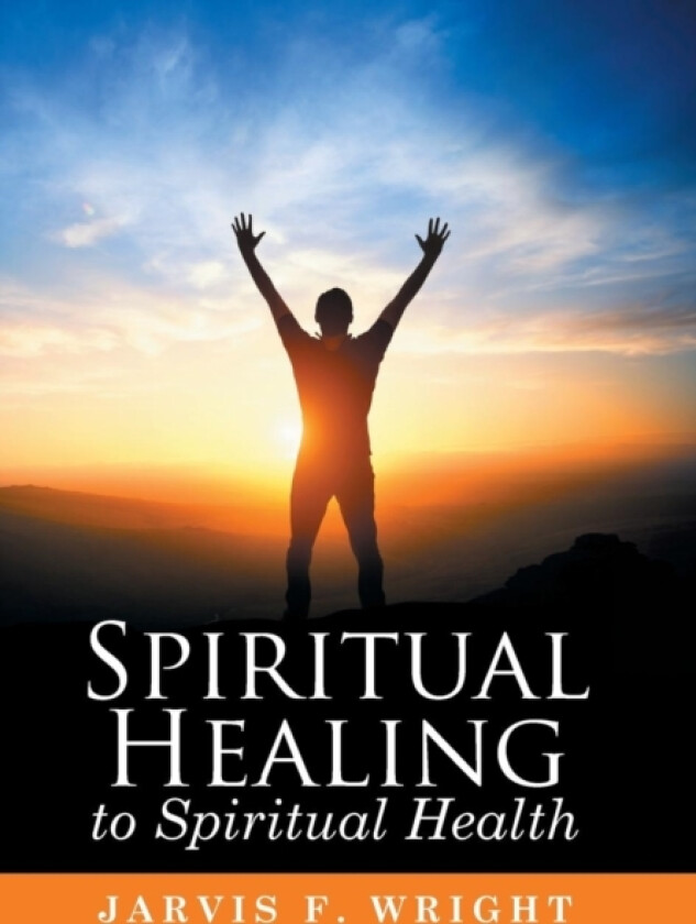 Spiritual Healing to Spiritual Health av Jarvis F Wright (Hardcover)