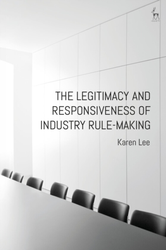 The Legitimacy and Responsiveness of Industry Rule-making av Dr Karen Lee (Hardcover)