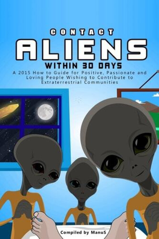 Contact Aliens Within 30 Days. A 2015 How to Guide for Positive, Passionate and Loving People Wishing to Contribute to Extraterrestrial Communities av Manu S (Paperback)
