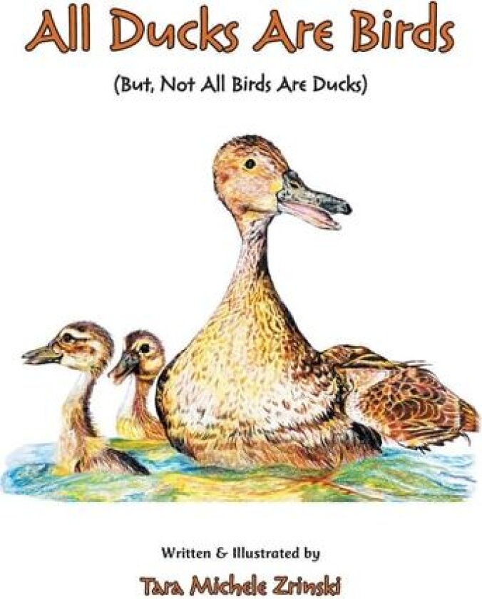 All Ducks Are Birds: But, Not All Birds Are Ducks av Tara Michele Zrinski (Hardcover)