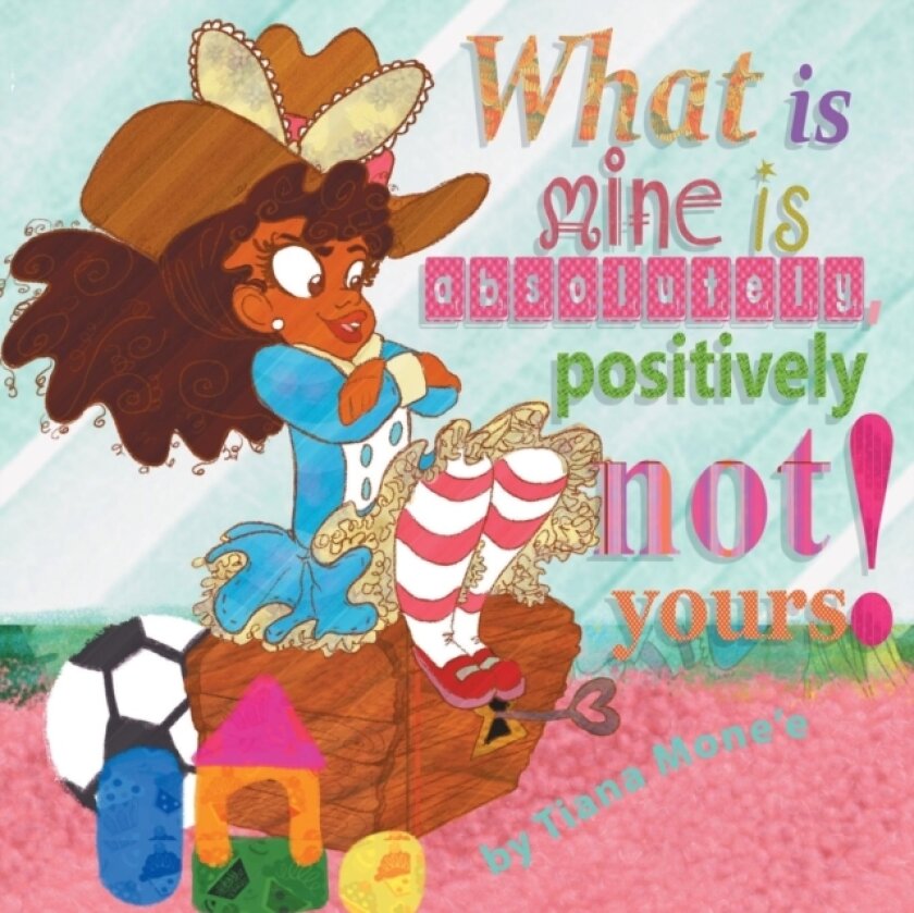 What Is Mine Is Absolutely, Positively Not Yours! av Tiana Mone'e (Paperback)
