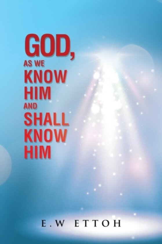 God, as We Know Him and Shall Know Him av E W Ettoh (Paperback)