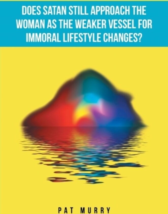 Does Satan Still Approach the Woman as the Weaker Vessel for Immoral Lifestyle Changes? av Pat Murry (Paperback)