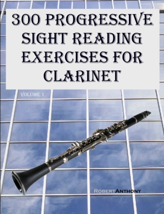 300 Progressive Sight Reading Exercises for Clarinet av Dr Robert Anthony (Paperback)